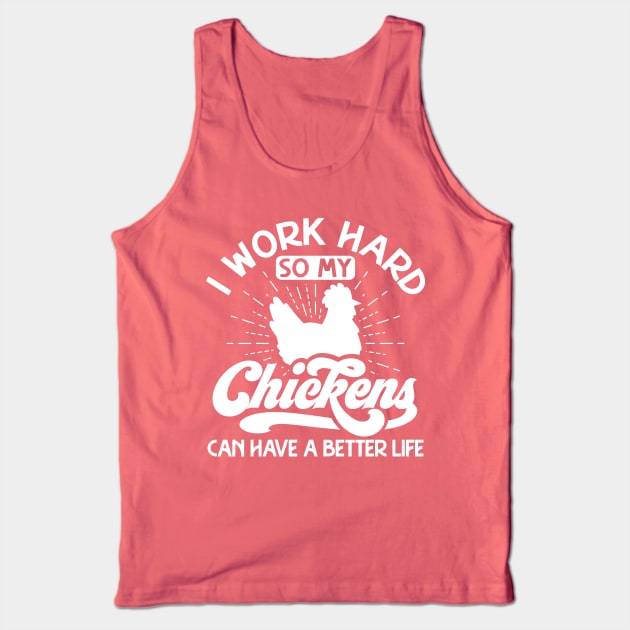 I work hard so my chickens can have a better life Tank Top by Crazy Chicken Lady